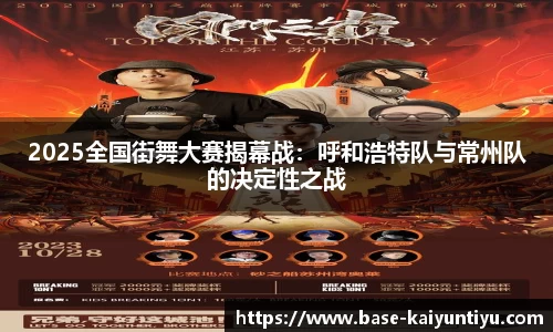 2025全国街舞大赛揭幕战：呼和浩特队与常州队的决定性之战