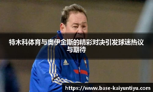 特木科体育与奥伊金斯的精彩对决引发球迷热议与期待